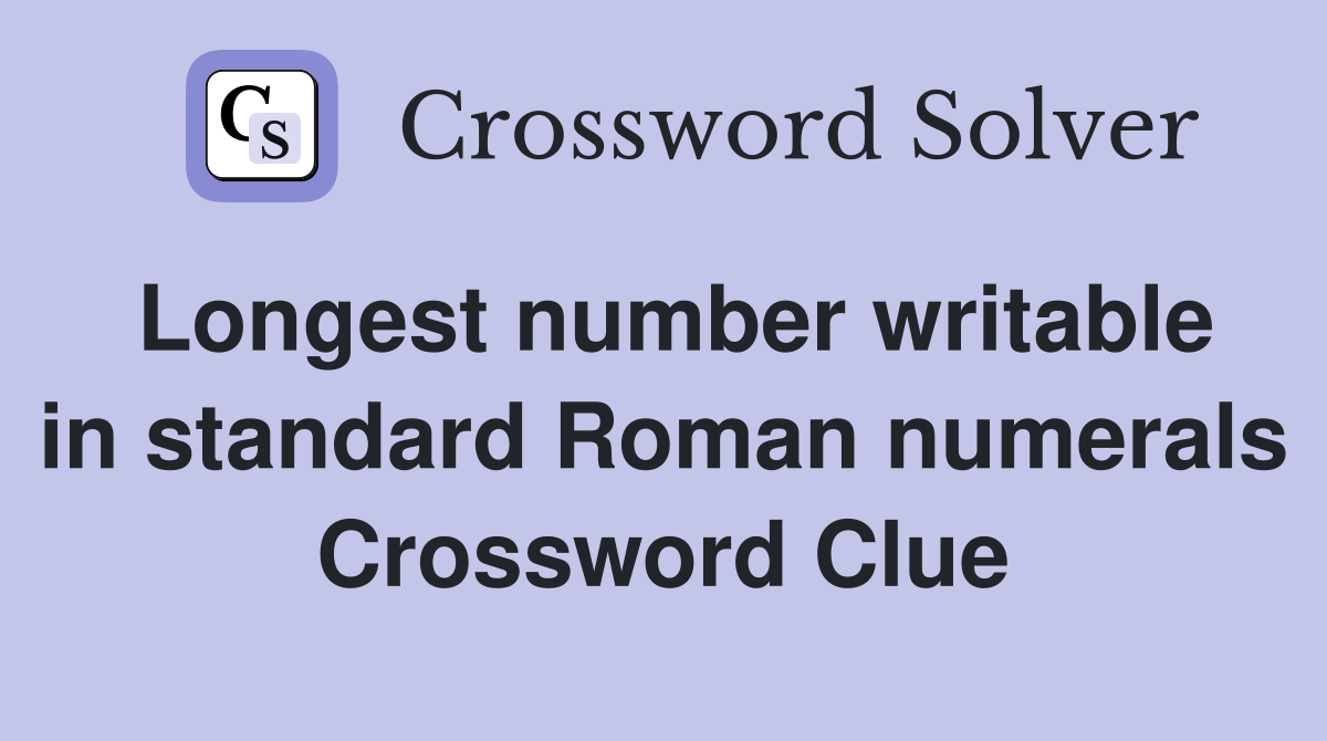 Longest number writable in standard Roman numerals Crossword Clue