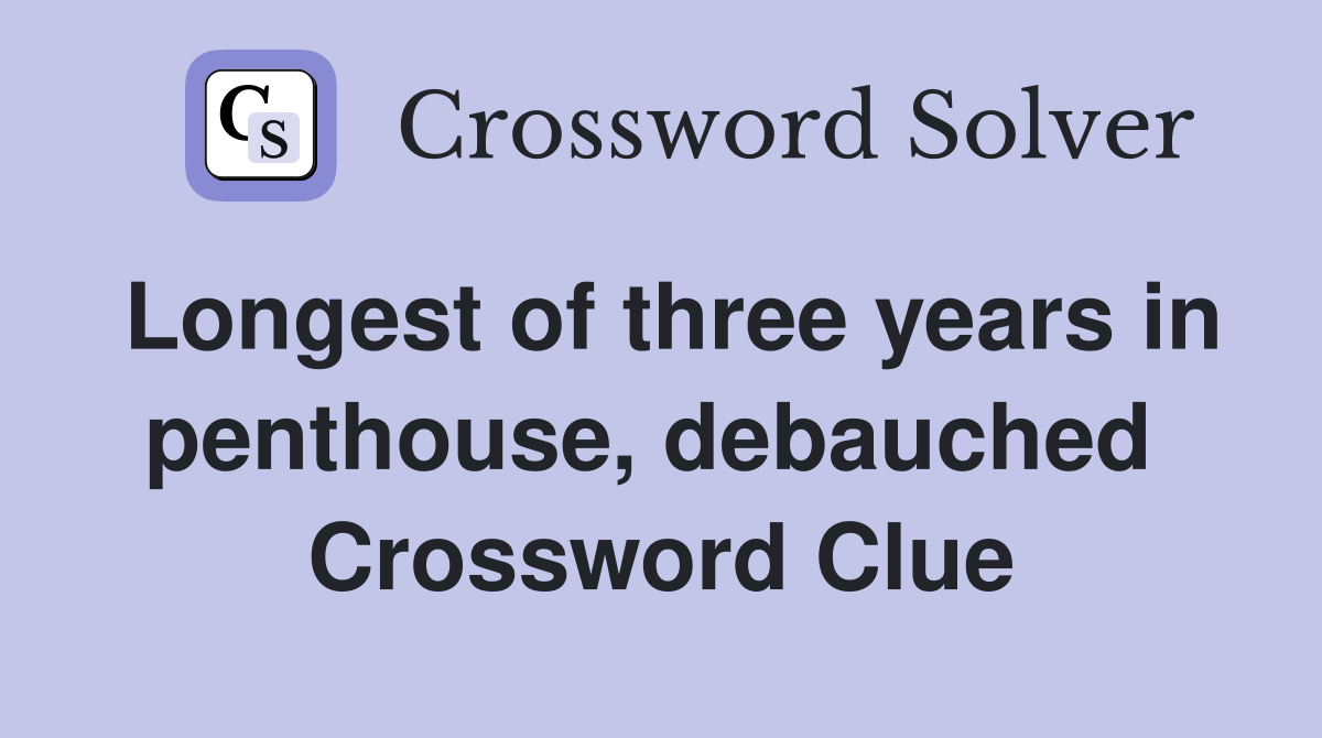 Longest of three years in penthouse, debauched  Crossword Clue