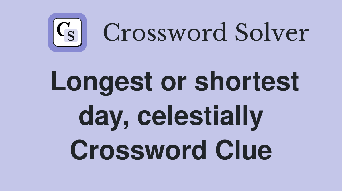 Longest or shortest day, celestially Crossword Clue
