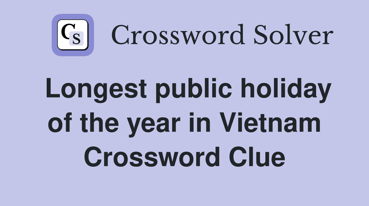 Longest public holiday of the year in Vietnam Crossword Clue