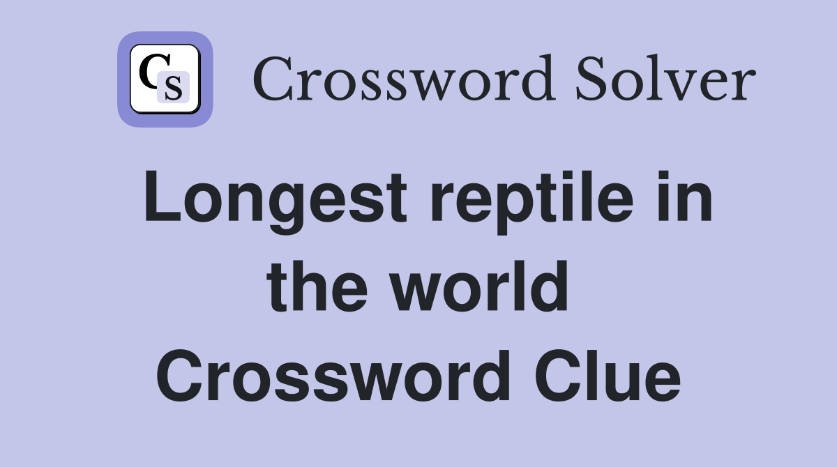 Longest reptile in the world Crossword Clue