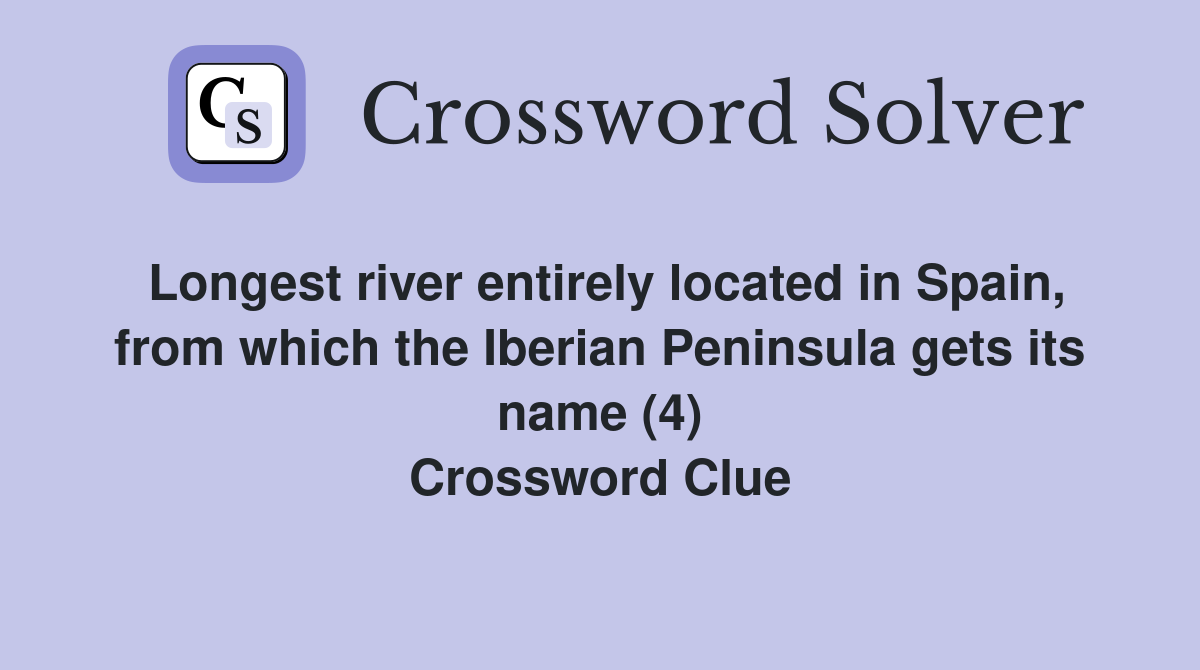 Longest river entirely located in Spain, from which the Iberian Peninsula gets its name (4) Crossword Clue