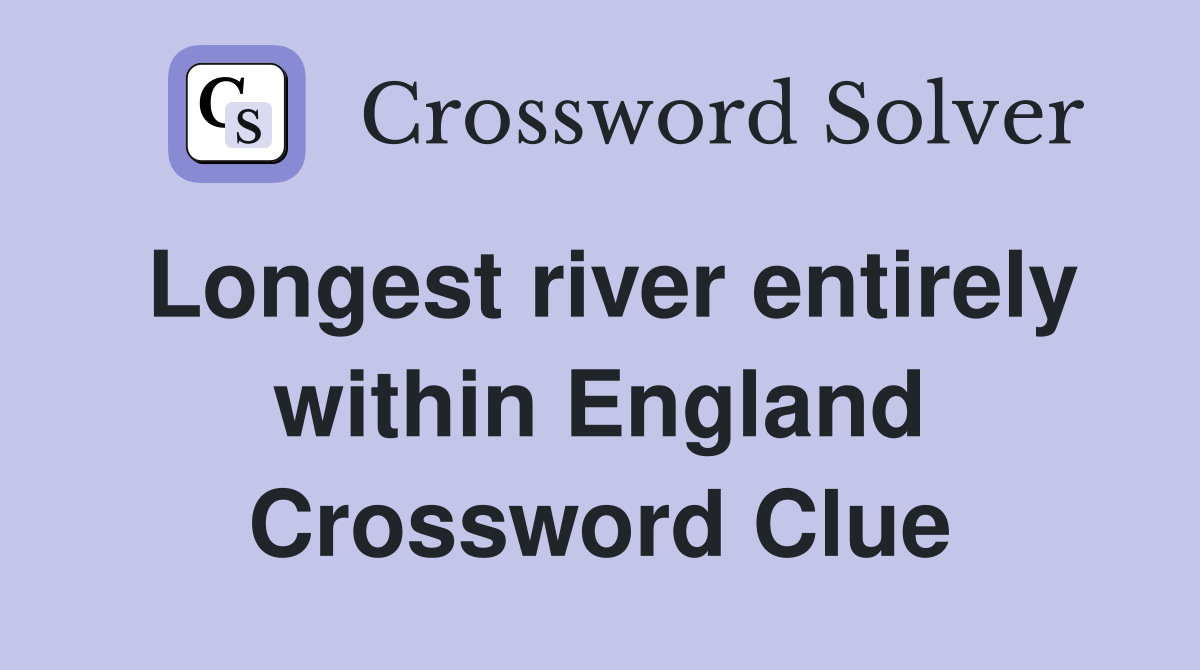 Longest river entirely within England Crossword Clue