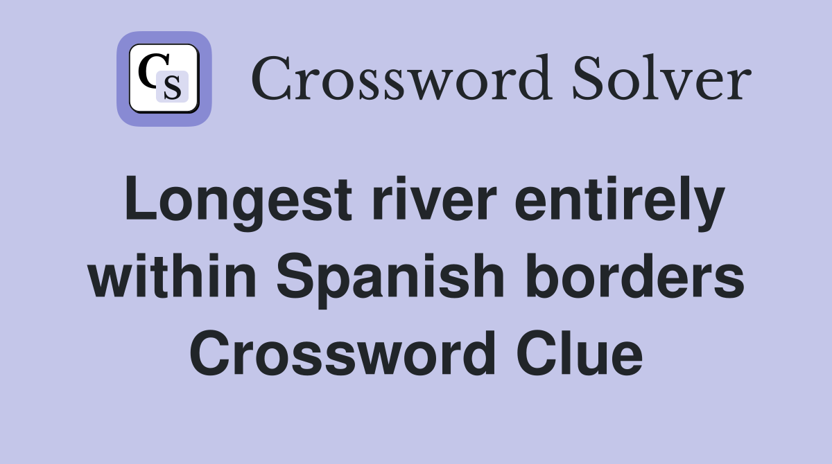Longest river entirely within Spanish borders Crossword Clue