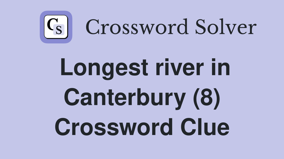Longest river in Canterbury (8) Crossword Clue