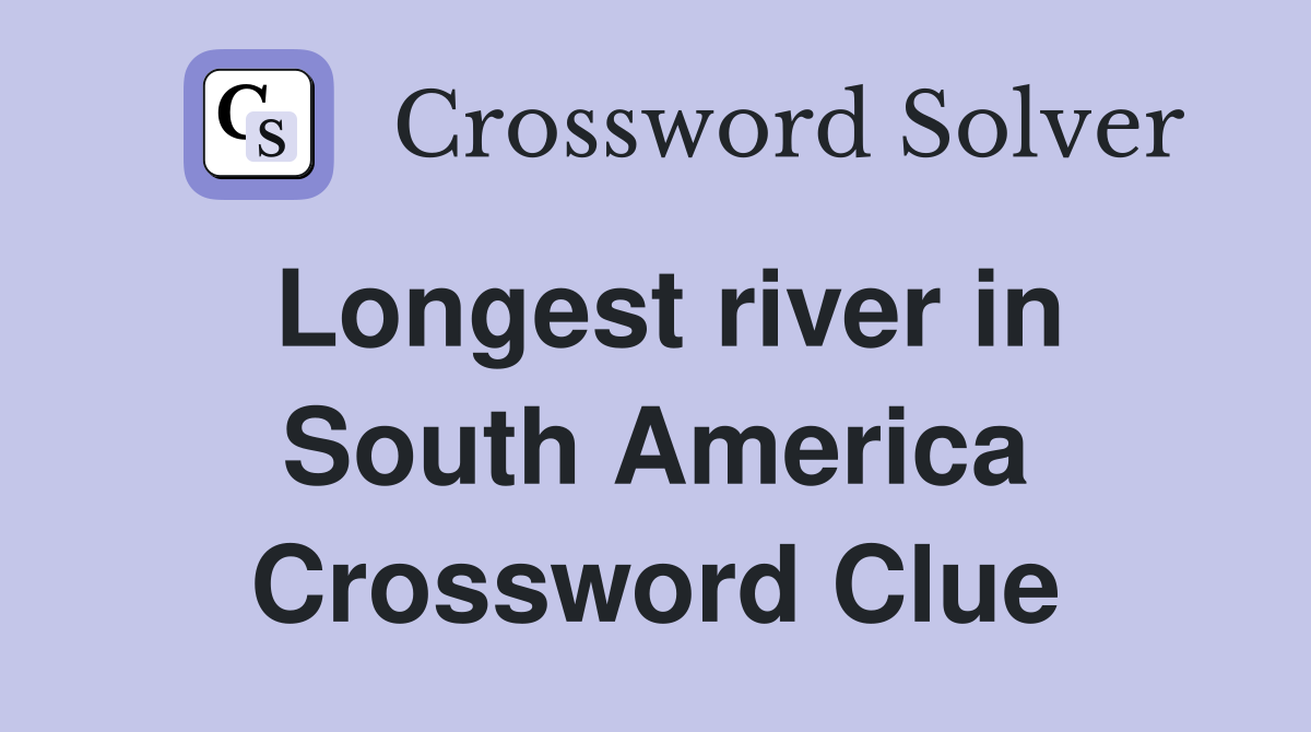 Longest river in South America Crossword Clue