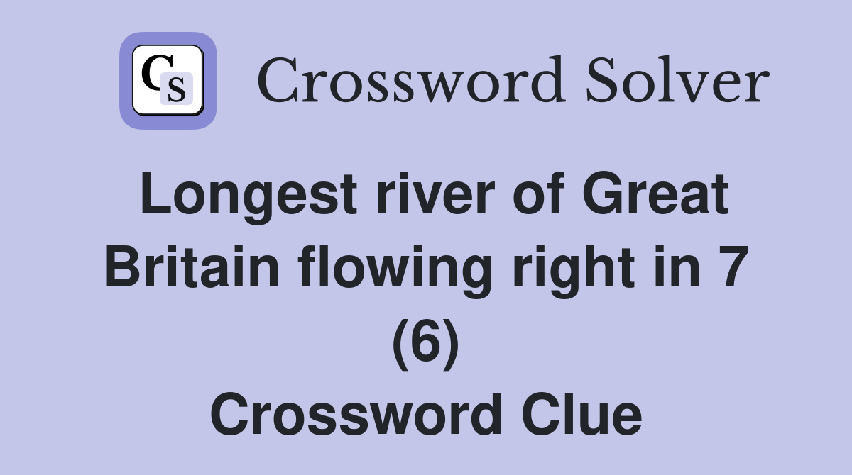 Longest river of Great Britain flowing right in 7 (6) Crossword Clue