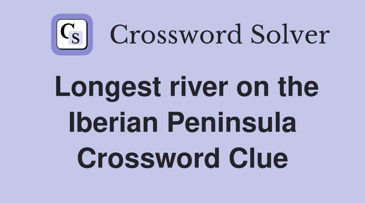 Longest river on the Iberian Peninsula Crossword Clue