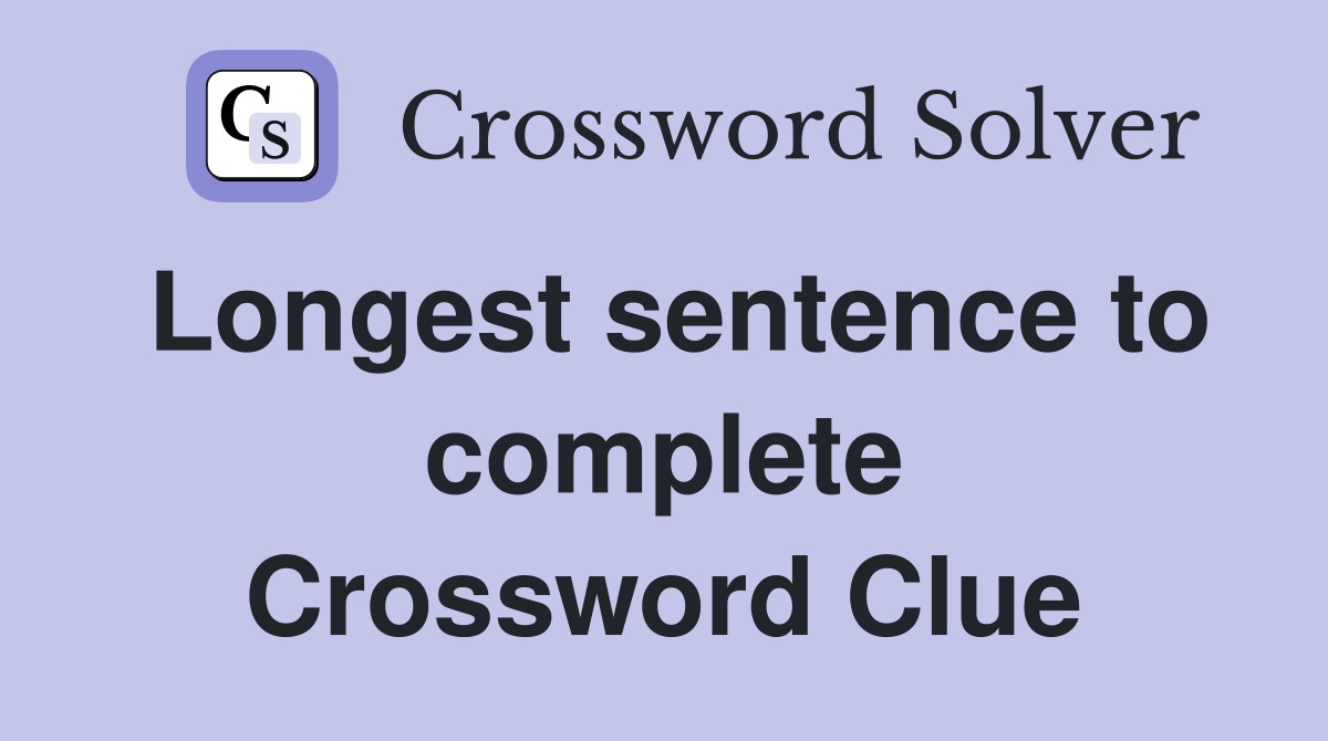 Longest sentence to complete Crossword Clue