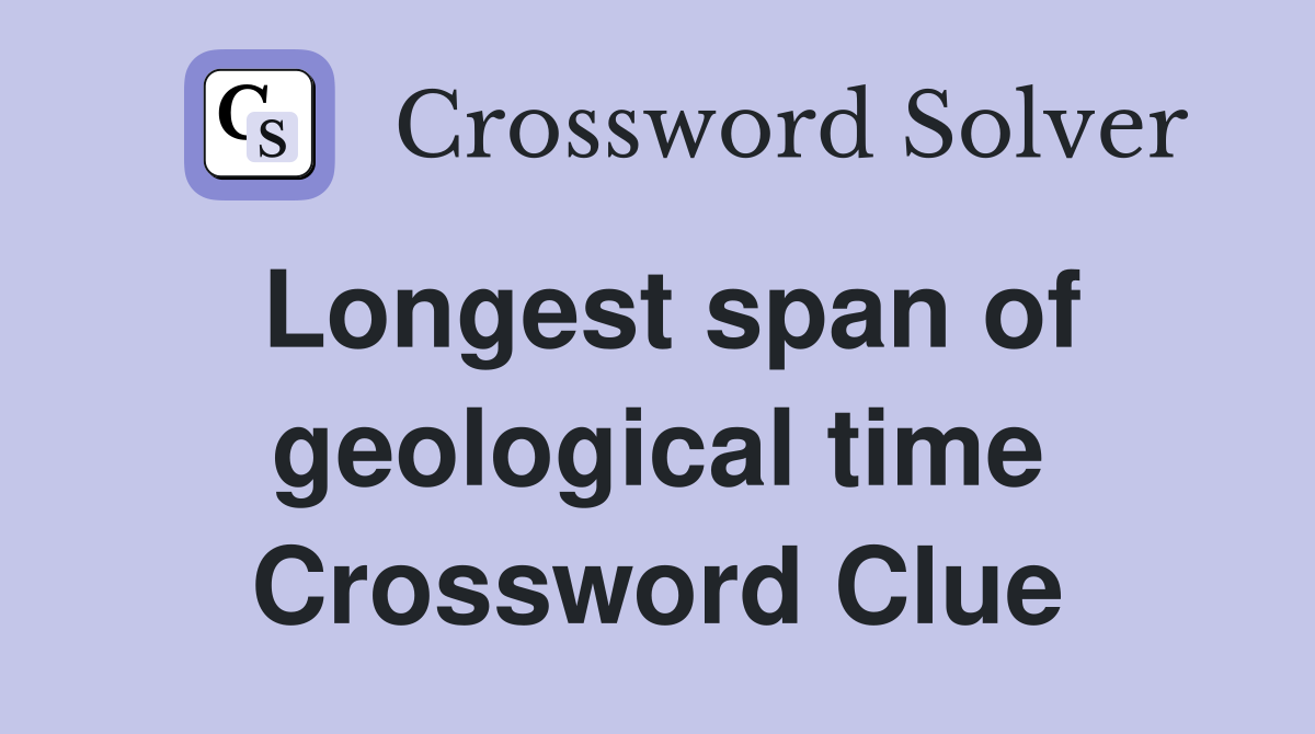 Longest span of geological time Crossword Clue