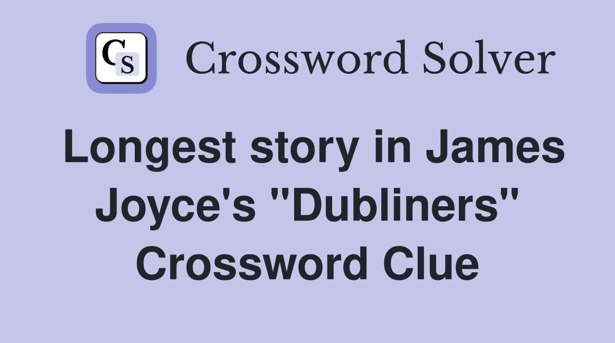 Longest story in James Joyce's "Dubliners" Crossword Clue