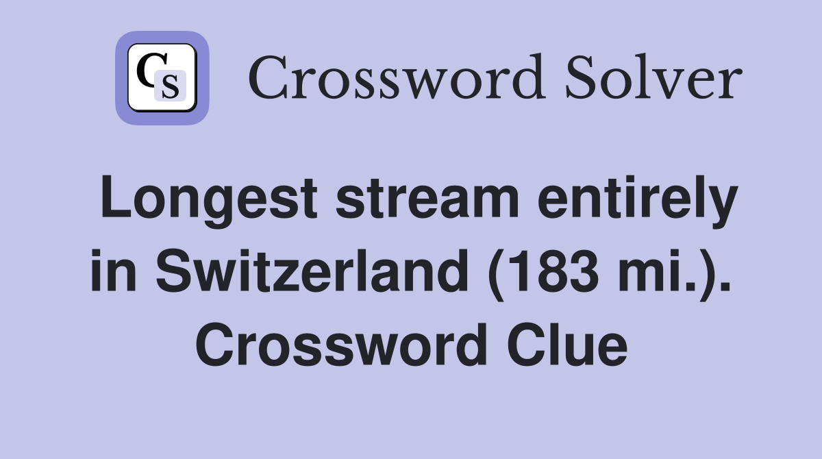 Longest stream entirely in Switzerland (183 mi.). Crossword Clue