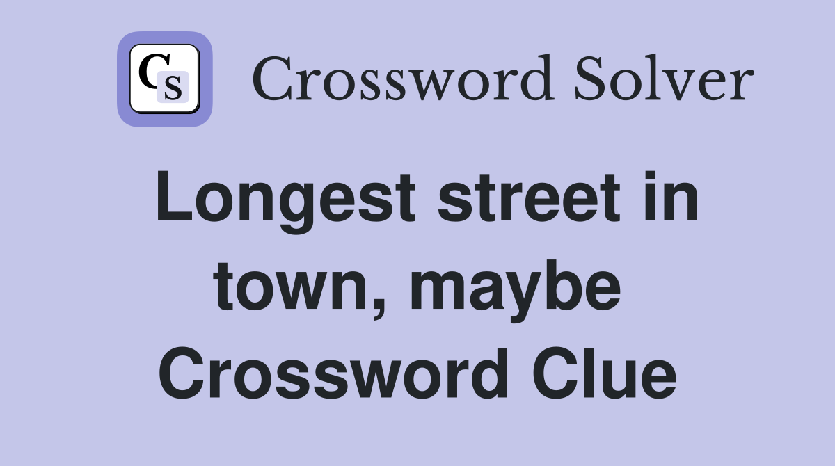 Longest street in town, maybe Crossword Clue