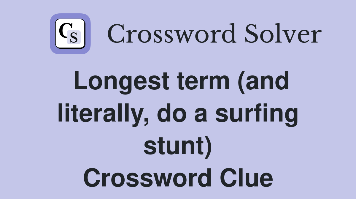 Longest term (and literally, do a surfing stunt) Crossword Clue