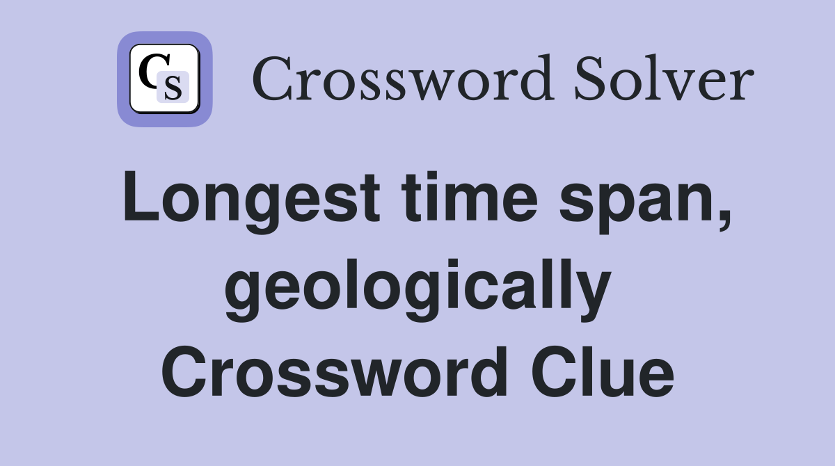 Longest time span, geologically Crossword Clue
