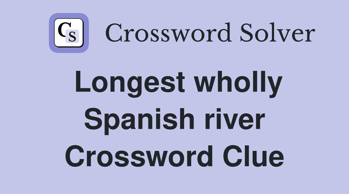 Longest wholly Spanish river Crossword Clue