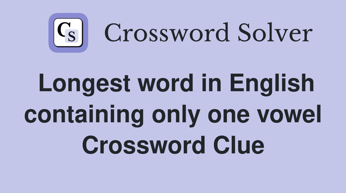 Longest word in English containing only one vowel Crossword Clue