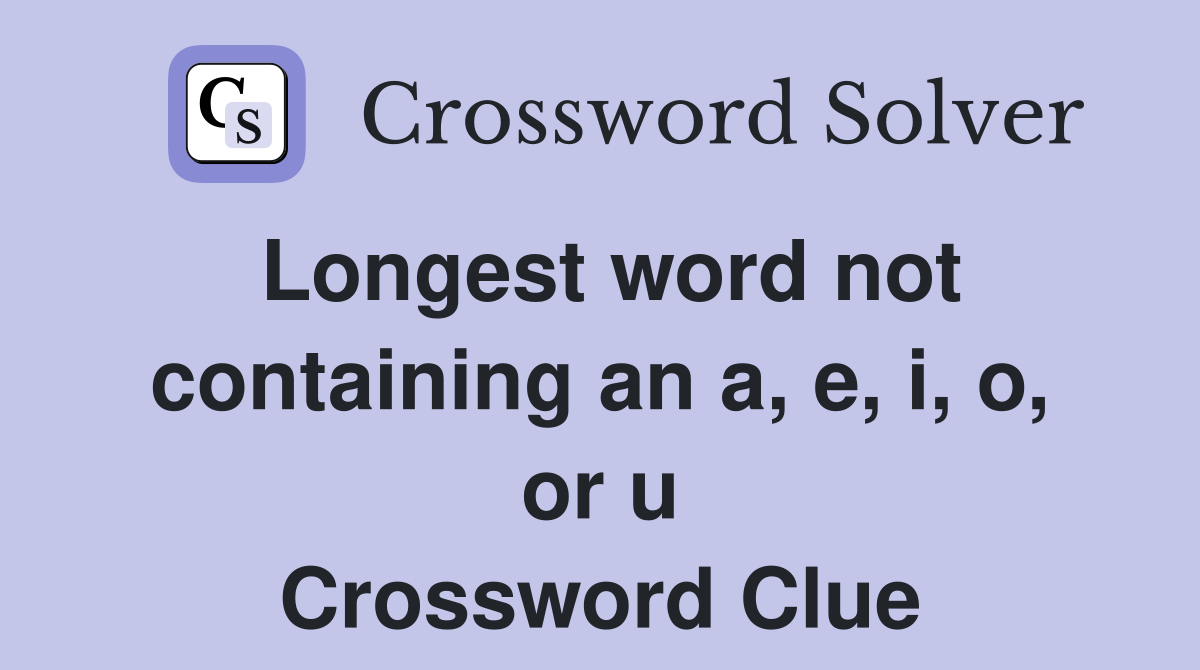 Longest word not containing an a, e, i, o, or u Crossword Clue