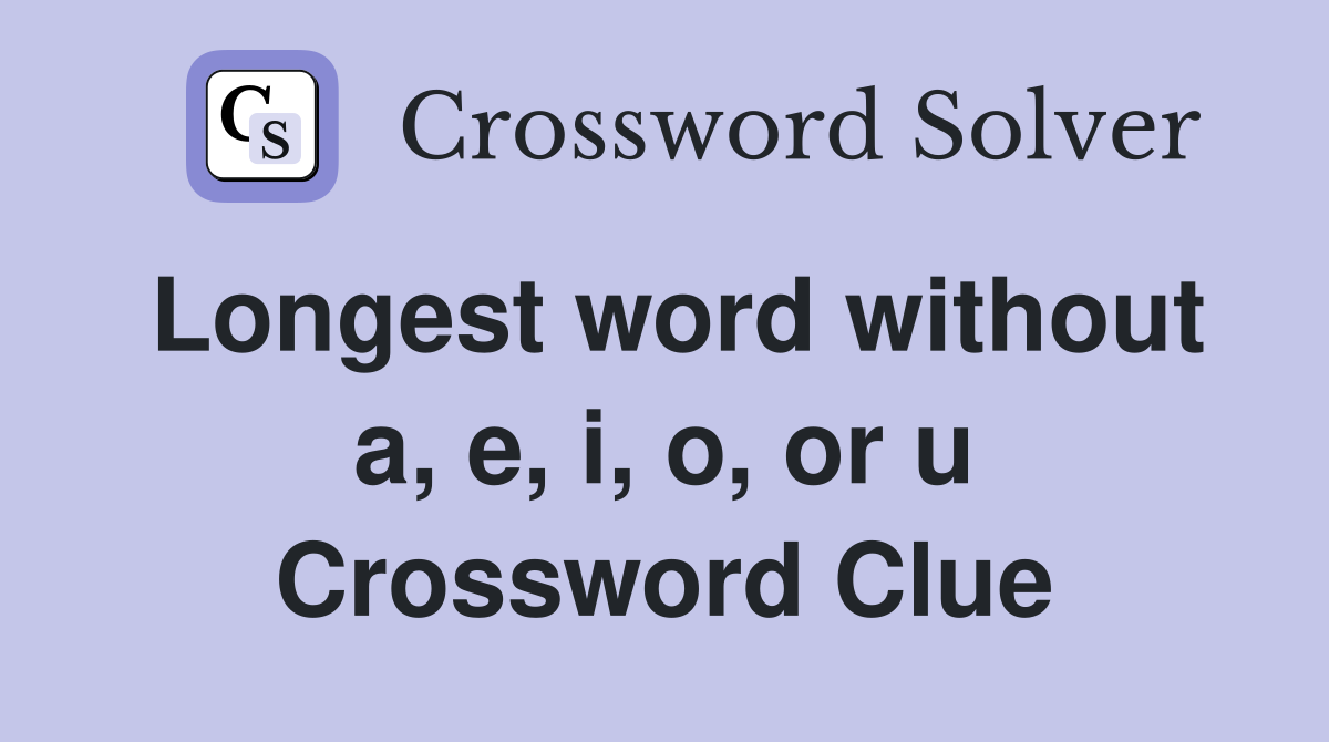 Longest word without a, e, i, o, or u Crossword Clue