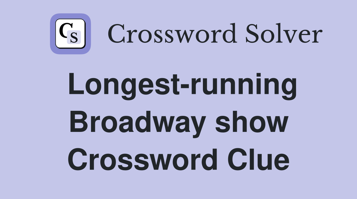 Longest-running Broadway show Crossword Clue