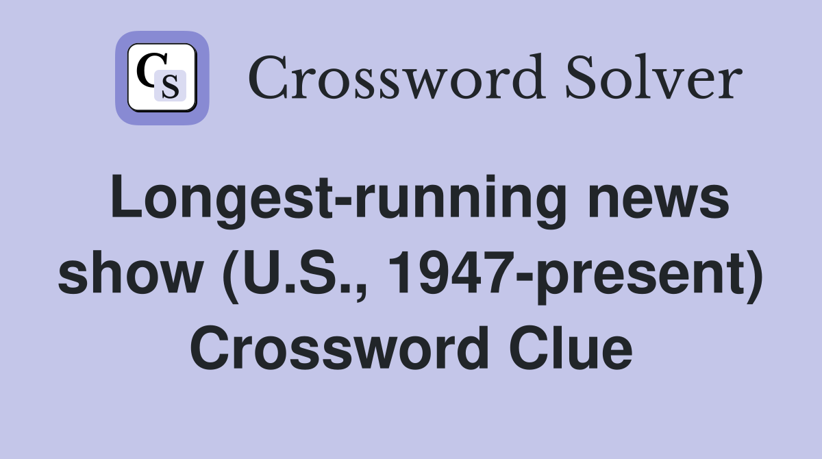 Longest-running news show (U.S., 1947-present) Crossword Clue