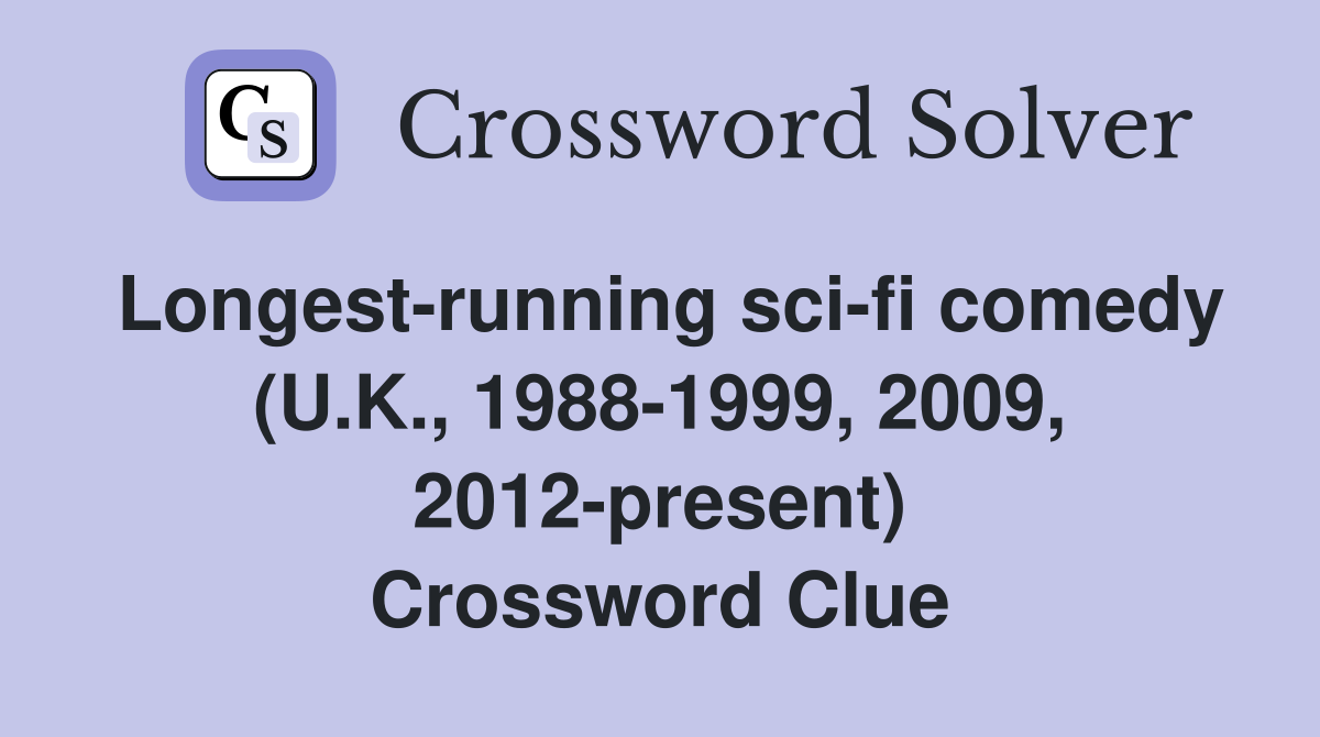 Longest-running sci-fi comedy (U.K., 1988-1999, 2009, 2012-present) Crossword Clue