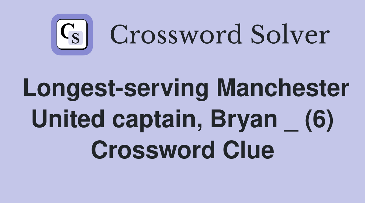 Longest-serving Manchester United captain, Bryan _ (6) Crossword Clue