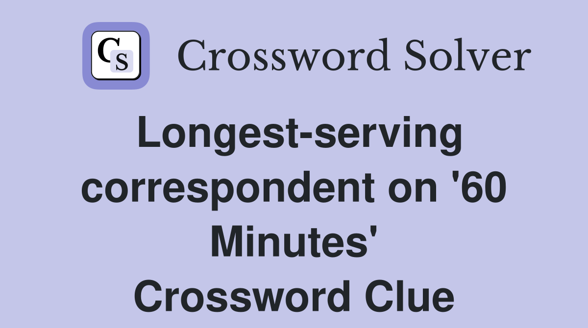 Longest-serving correspondent on '60 Minutes' Crossword Clue