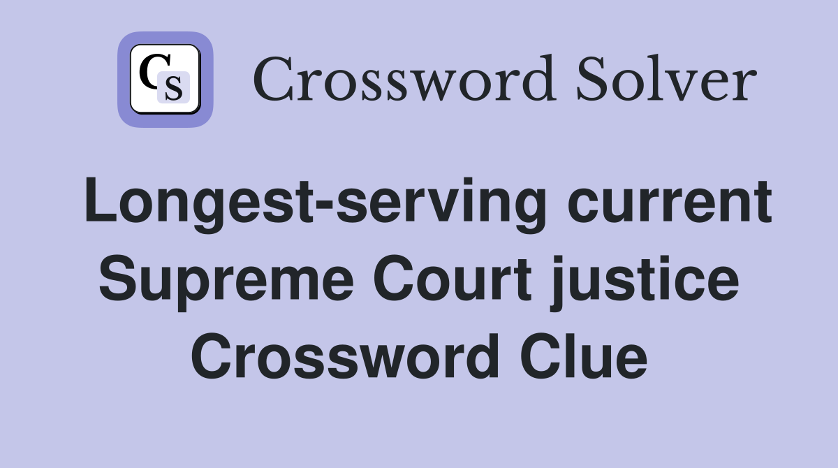 Longest-serving current Supreme Court justice Crossword Clue