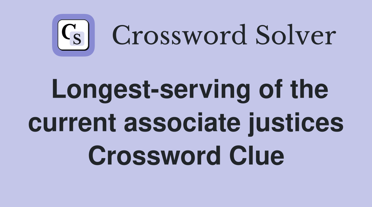Longest-serving of the current associate justices Crossword Clue