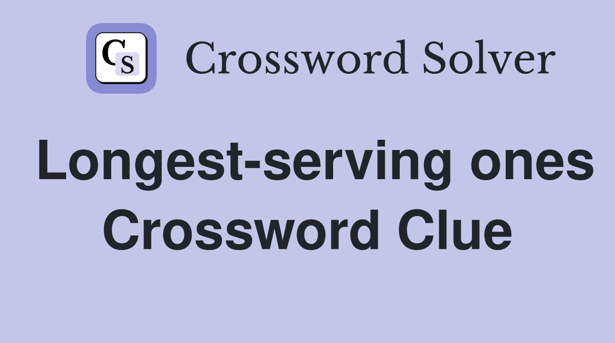 Longest-serving ones Crossword Clue
