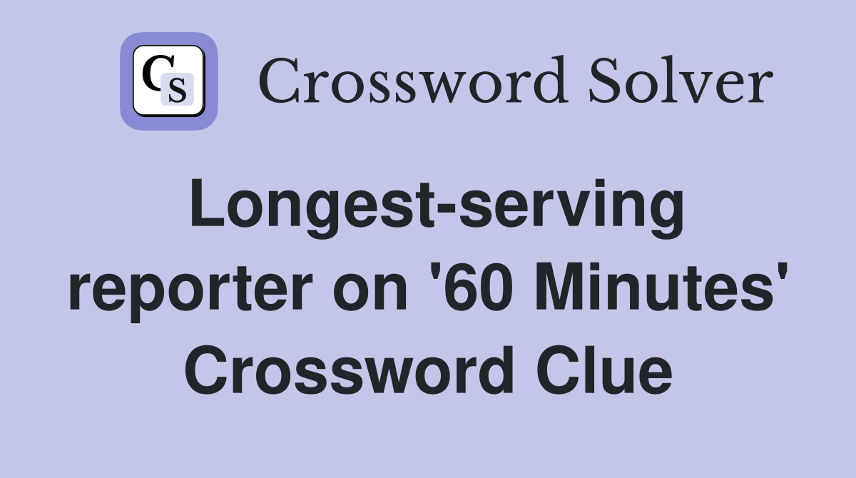 Longest-serving reporter on '60 Minutes' Crossword Clue