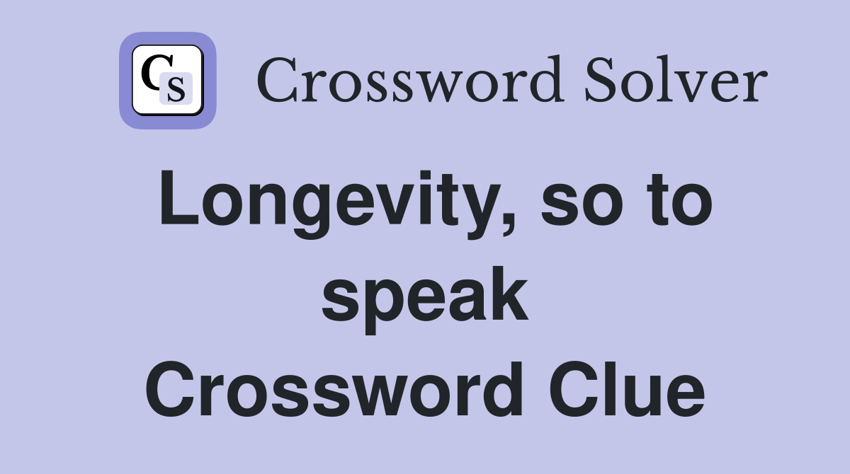 Longevity, so to speak Crossword Clue