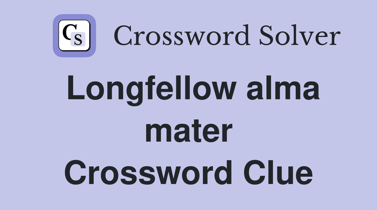 Longfellow alma mater Crossword Clue