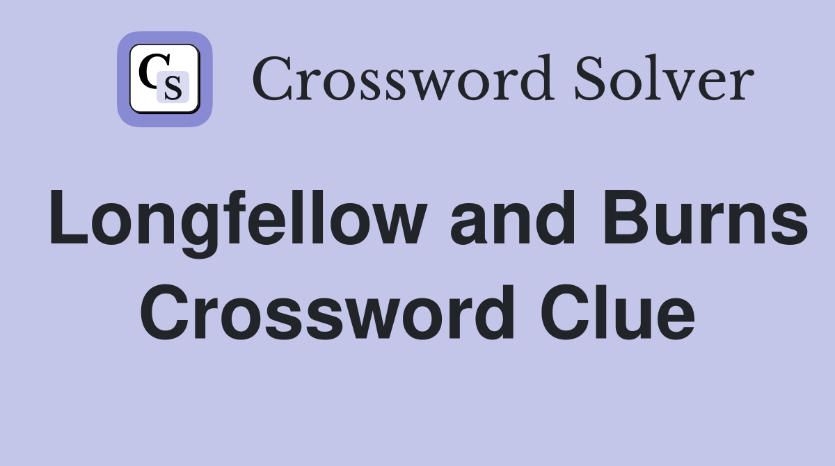 Longfellow and Burns Crossword Clue