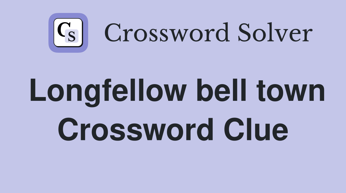 Longfellow bell town Crossword Clue