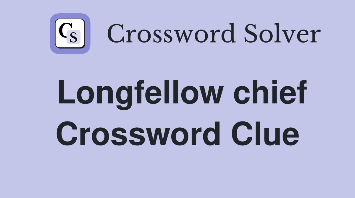 Longfellow chief Crossword Clue