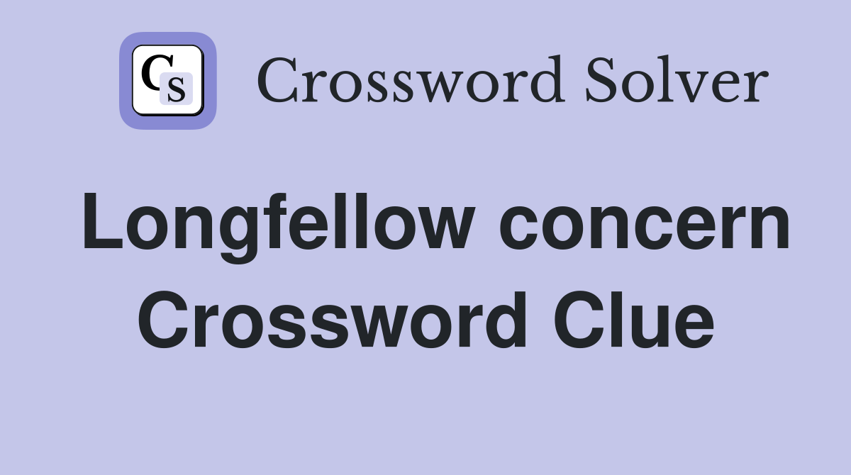 Longfellow concern Crossword Clue