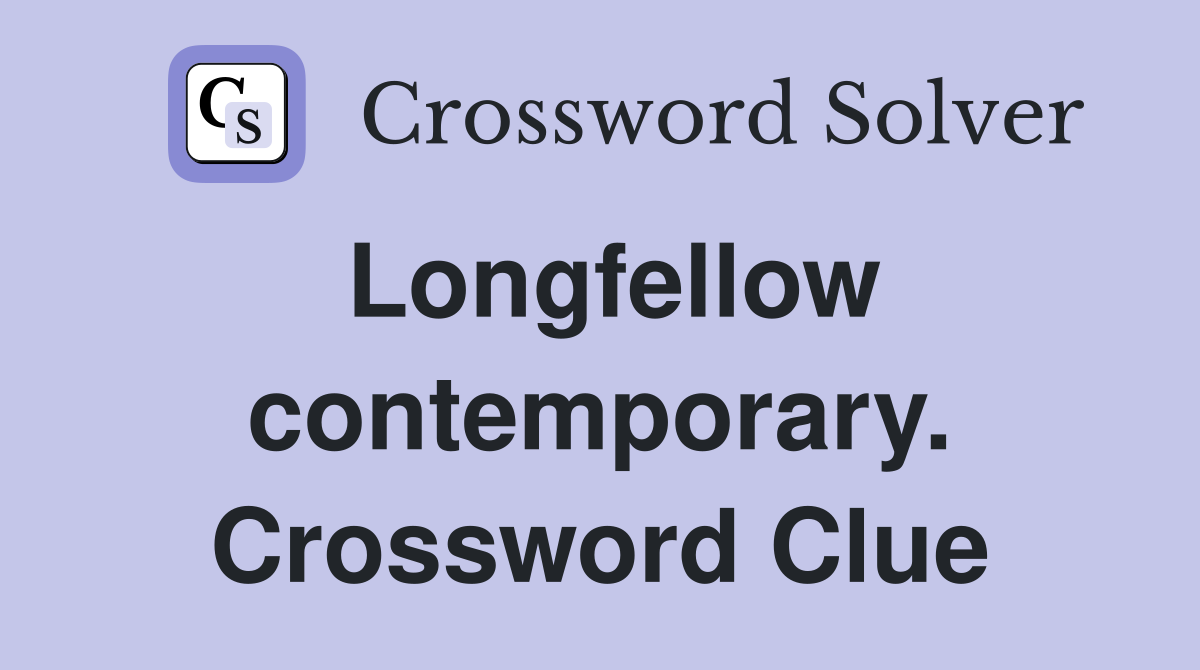 Longfellow contemporary. Crossword Clue
