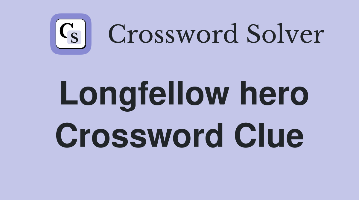 Longfellow hero Crossword Clue