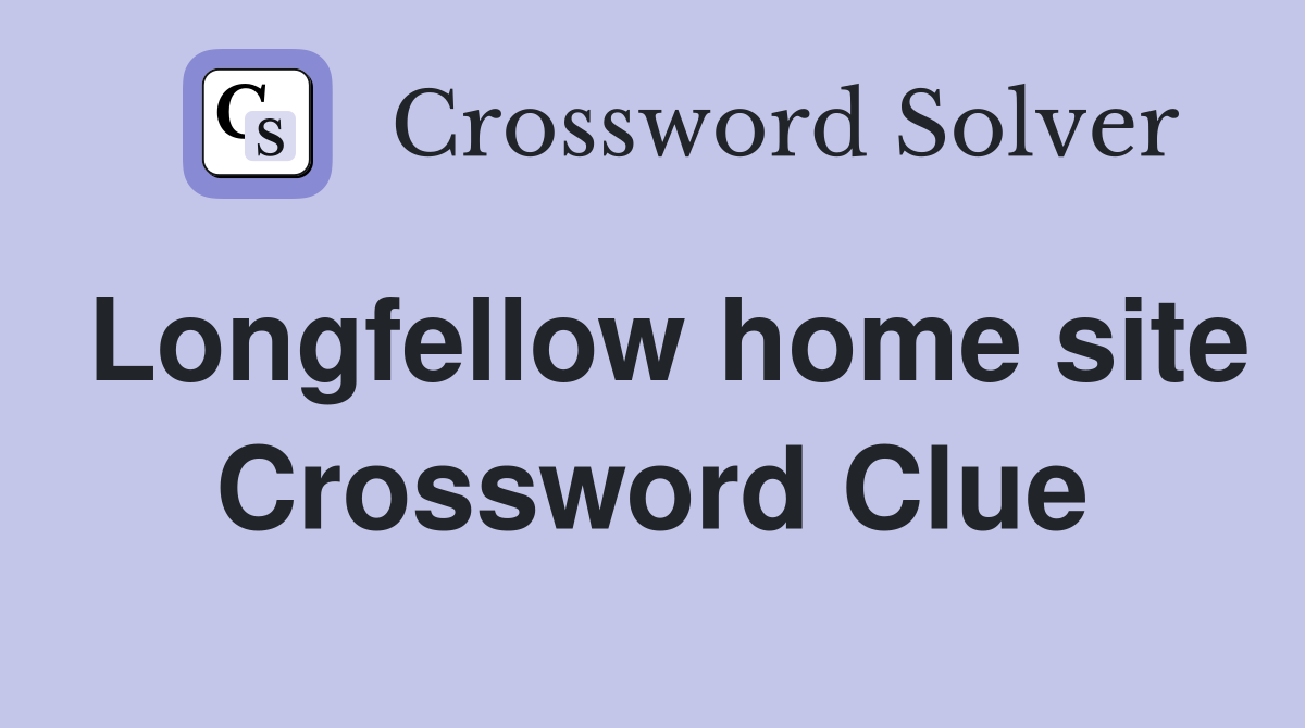 Longfellow home site Crossword Clue