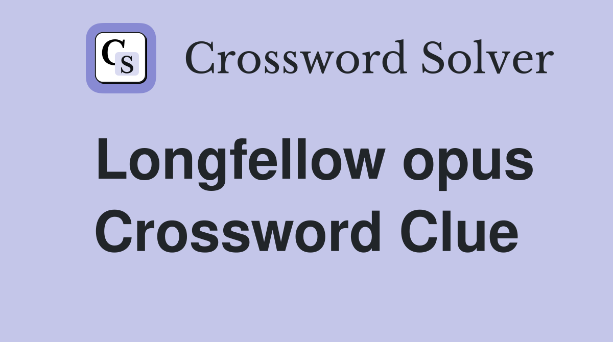 Longfellow opus Crossword Clue