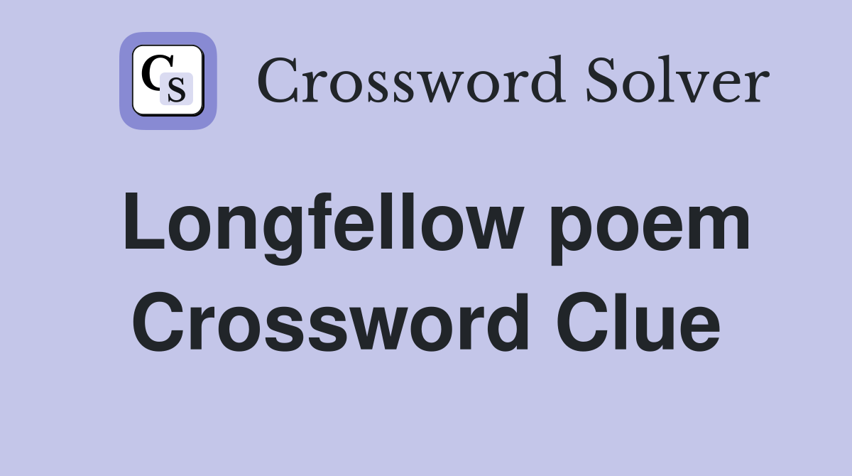 Longfellow poem Crossword Clue