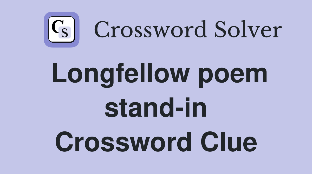 Longfellow poem stand-in Crossword Clue