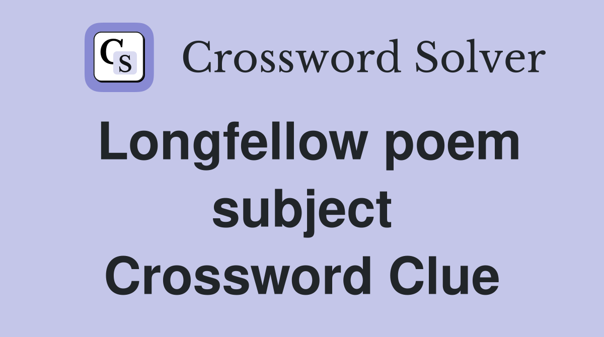 Longfellow poem subject Crossword Clue