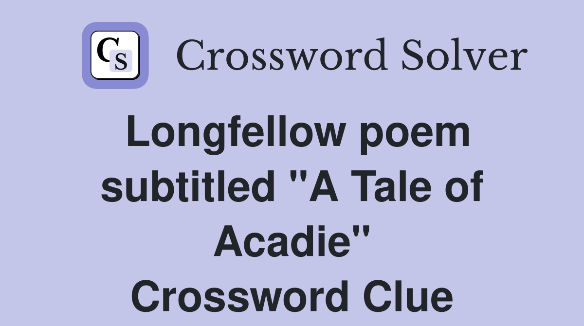 Longfellow poem subtitled "A Tale of Acadie" Crossword Clue
