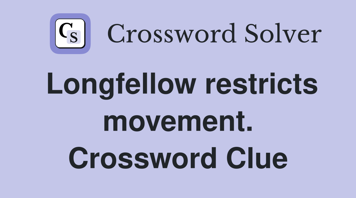 Longfellow restricts movement. Crossword Clue