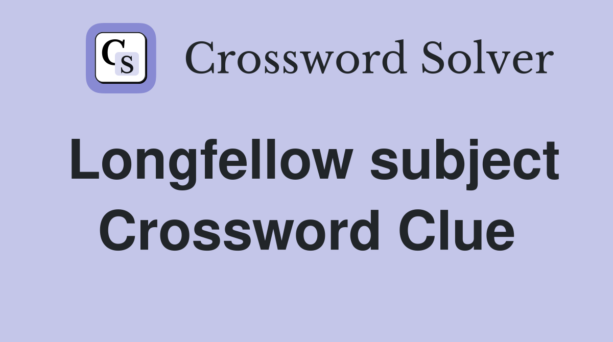 Longfellow subject Crossword Clue