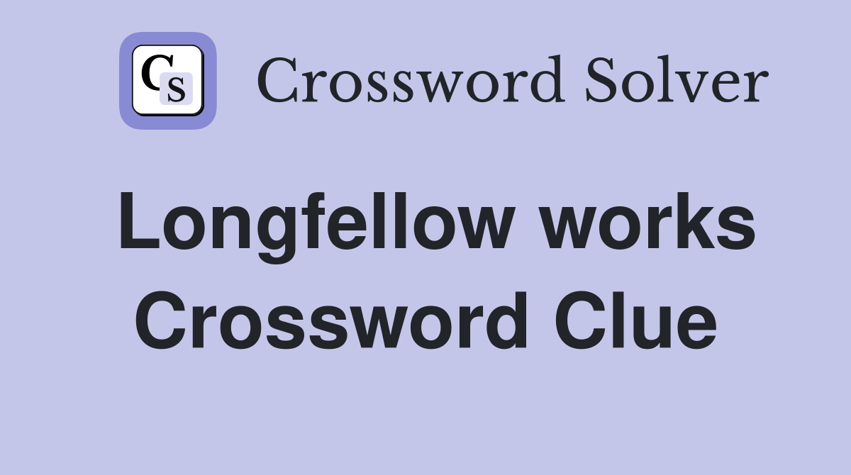 Longfellow works Crossword Clue