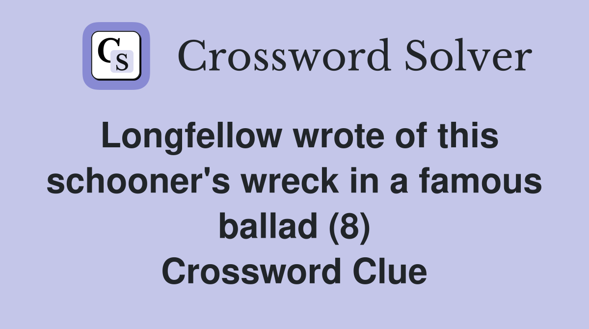 Longfellow wrote of this schooner's wreck in a famous ballad (8) Crossword Clue